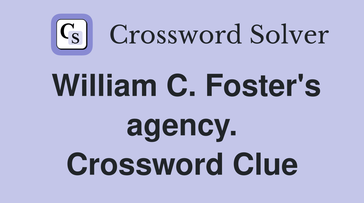 William C. Foster's agency. Crossword Clue
