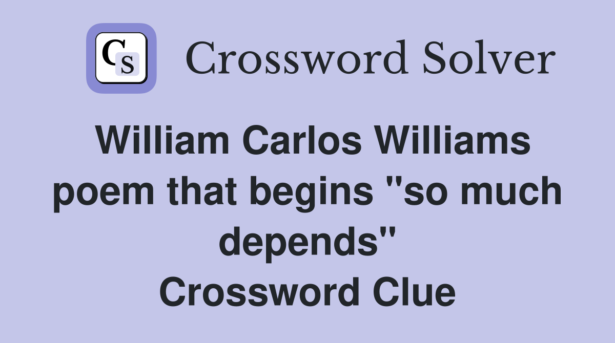 William Carlos Williams poem that begins "so much depends" Crossword Clue
