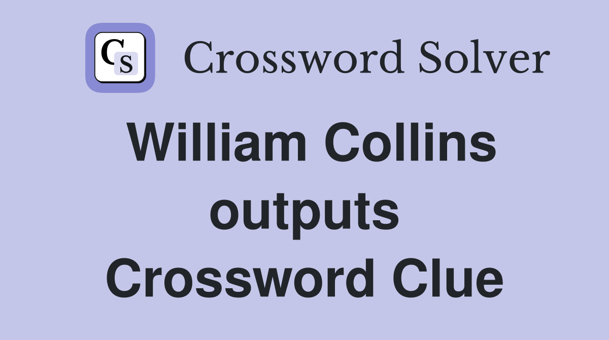 William Collins outputs Crossword Clue