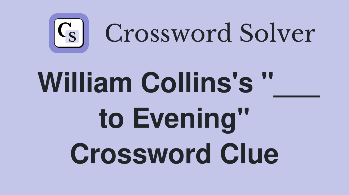 William Collins's "___ to Evening" Crossword Clue