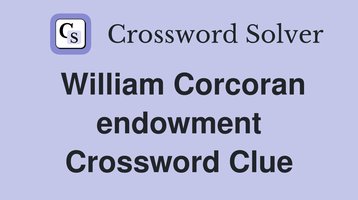 William Corcoran endowment Crossword Clue