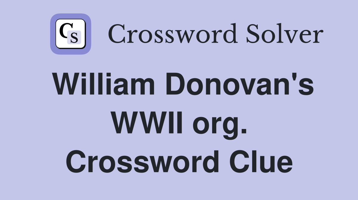 William Donovan's WWII org. Crossword Clue