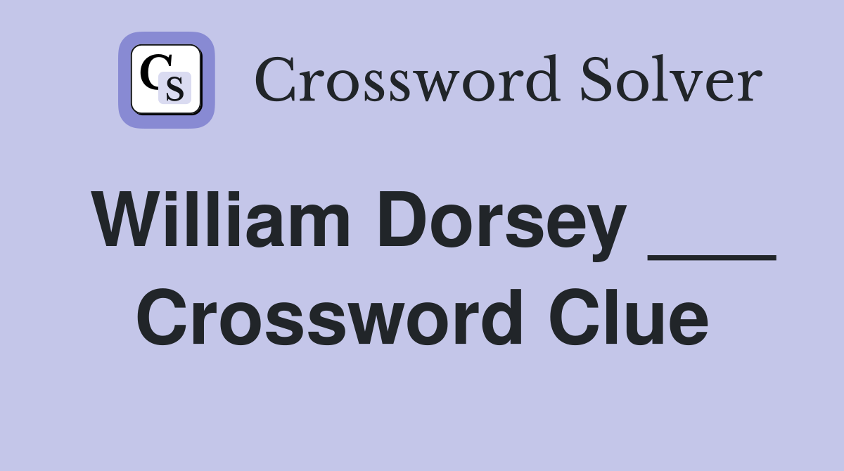 William Dorsey ___ Crossword Clue