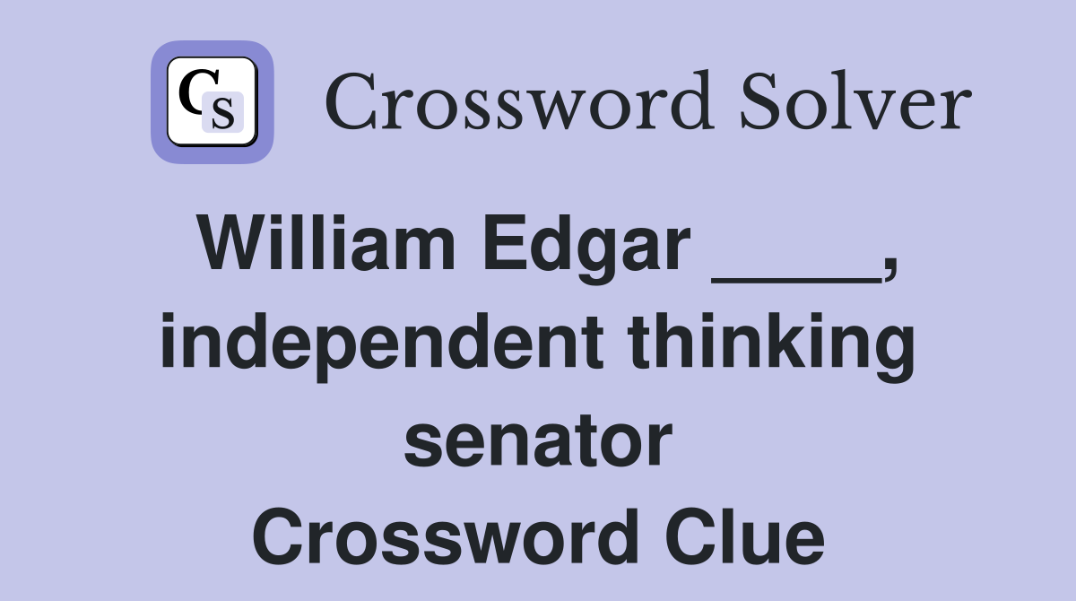 William Edgar ____, independent thinking senator Crossword Clue