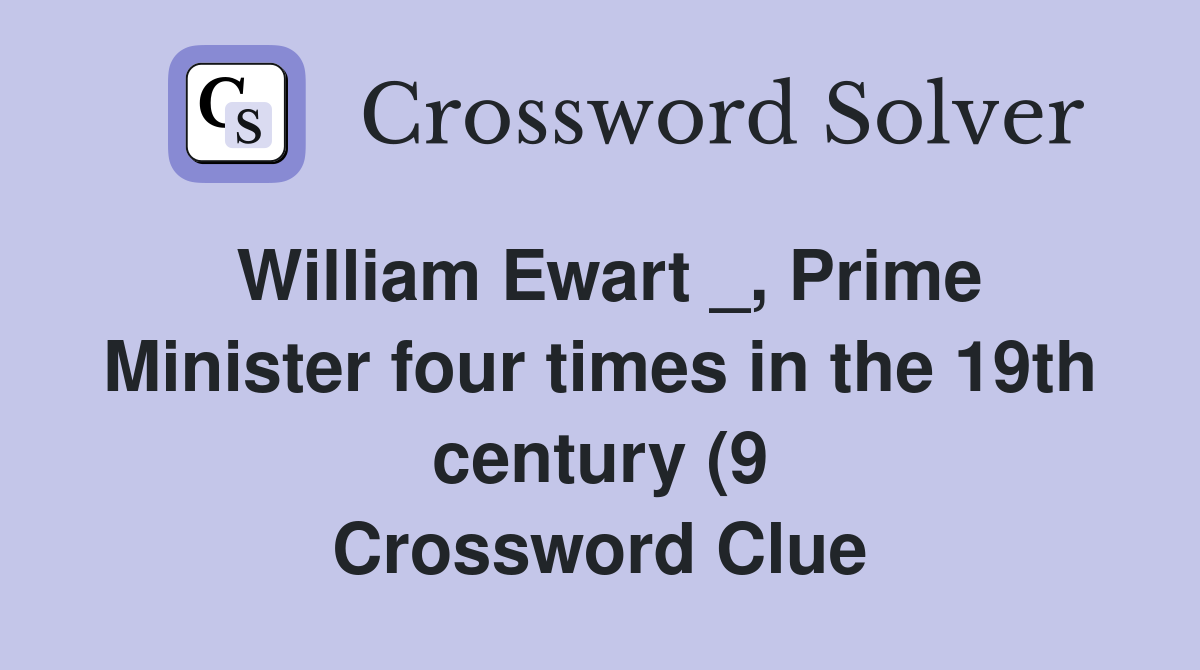 William Ewart Prime Minister four times in the 19th century (9 William Ewart Prime Minister four times in the 19th century (9