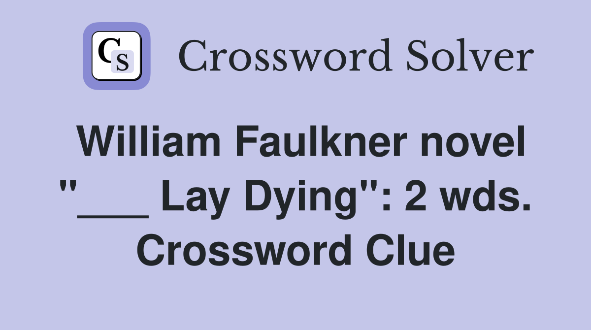 William Faulkner novel "___ Lay Dying": 2 wds. Crossword Clue