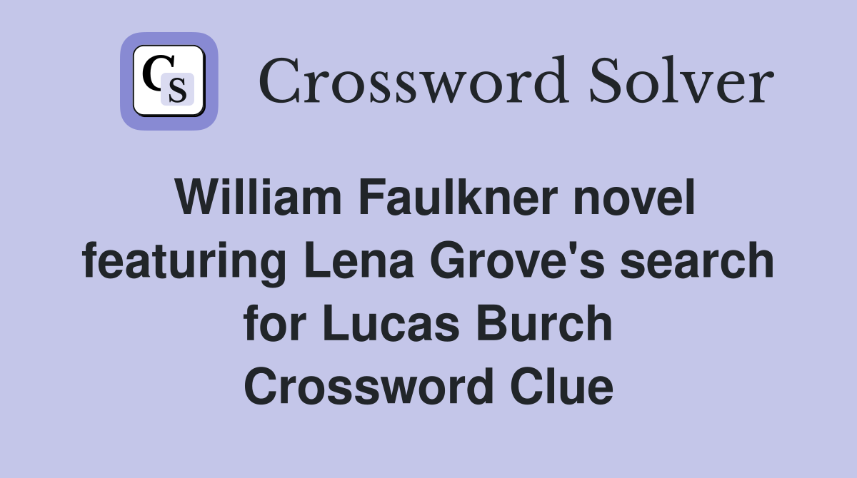 William Faulkner novel featuring Lena Grove's search for Lucas Burch Crossword Clue