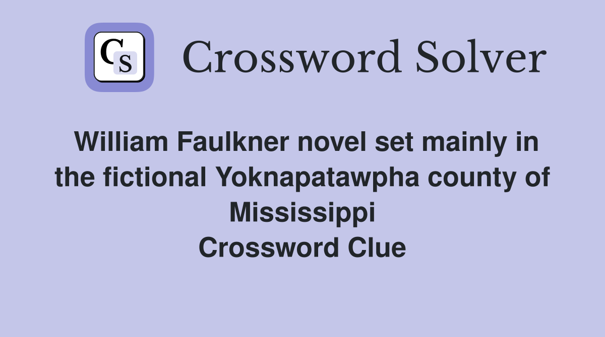 William Faulkner novel set mainly in the fictional Yoknapatawpha county of Mississippi Crossword Clue
