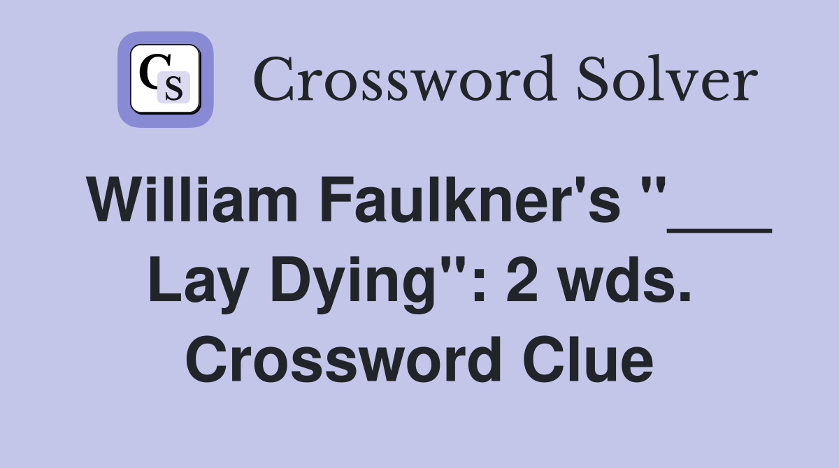 William Faulkner's "___ Lay Dying": 2 wds. Crossword Clue