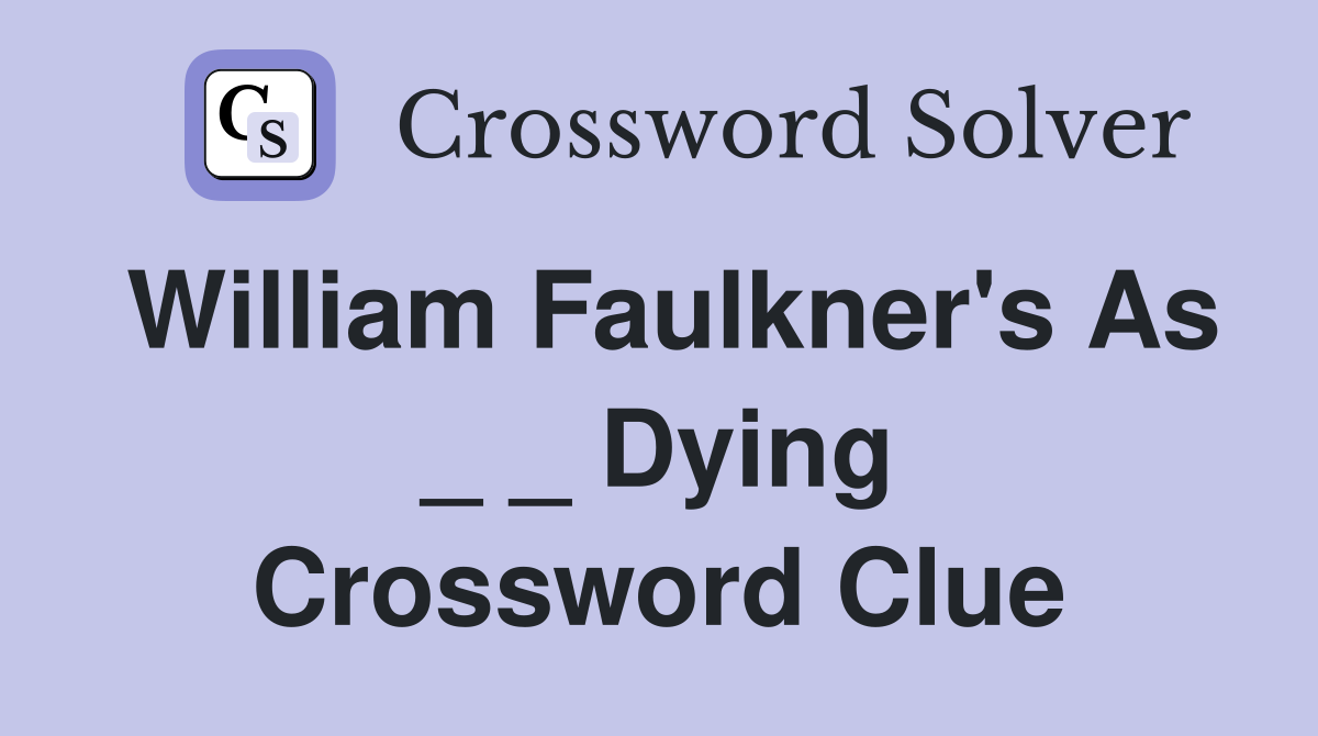 William Faulkner's As _ _ Dying Crossword Clue