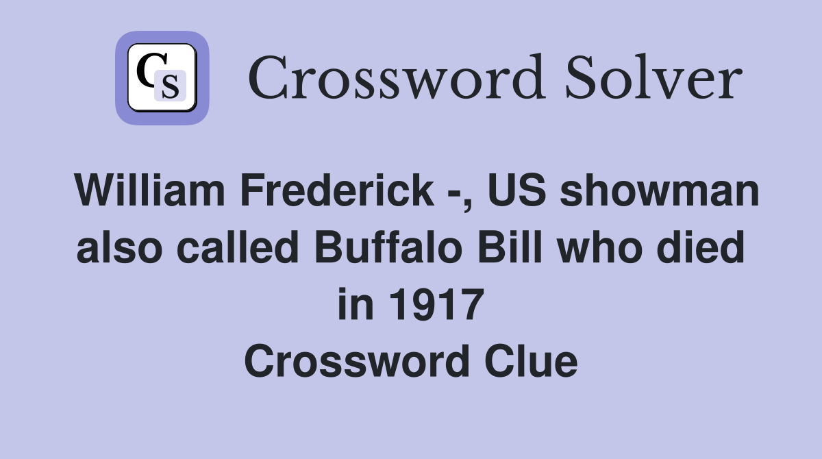 William Frederick -, US showman also called Buffalo Bill who died in 1917 Crossword Clue