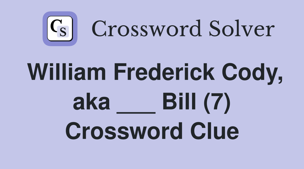 William Frederick Cody, aka ___ Bill (7) Crossword Clue