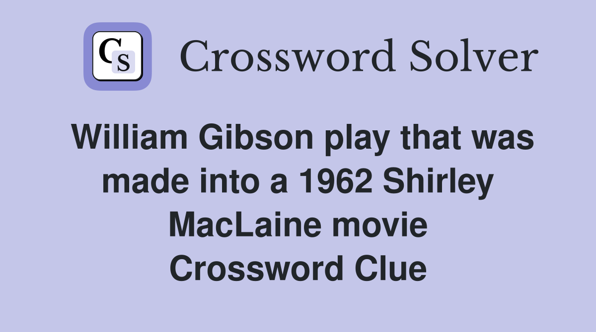 William Gibson play that was made into a 1962 Shirley MacLaine movie Crossword Clue