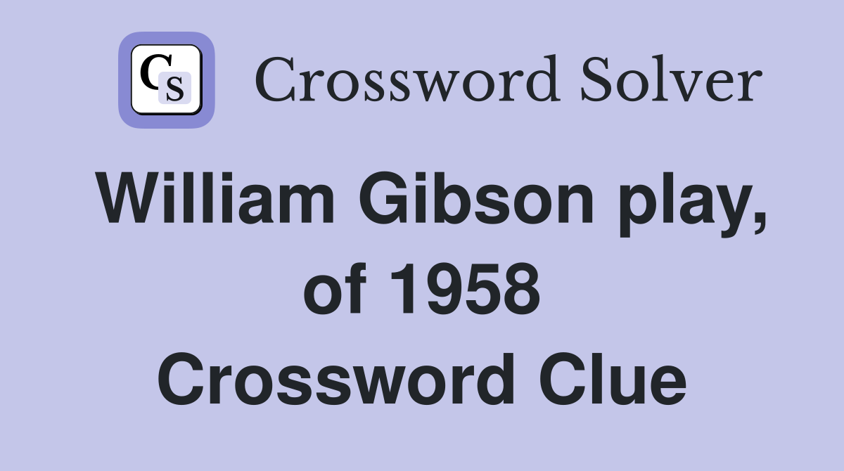 William Gibson play, of 1958 Crossword Clue