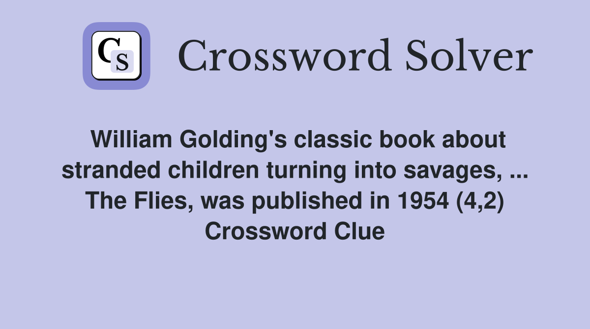 William Golding's classic book about stranded children turning into savages, ... The Flies, was published in 1954 (4,2) Crossword Clue