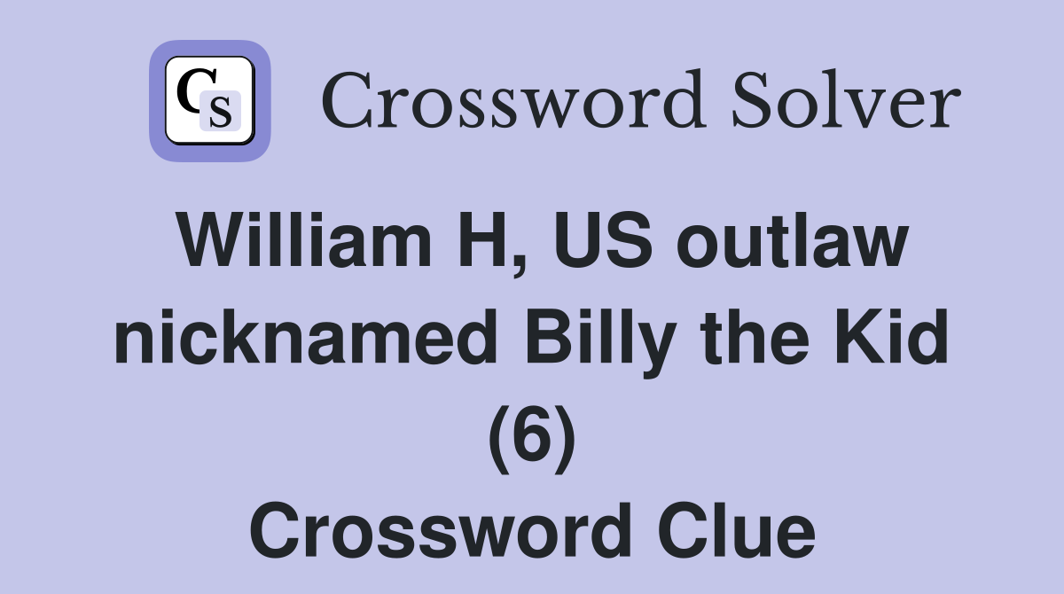 William H, US outlaw nicknamed Billy the Kid (6) Crossword Clue
