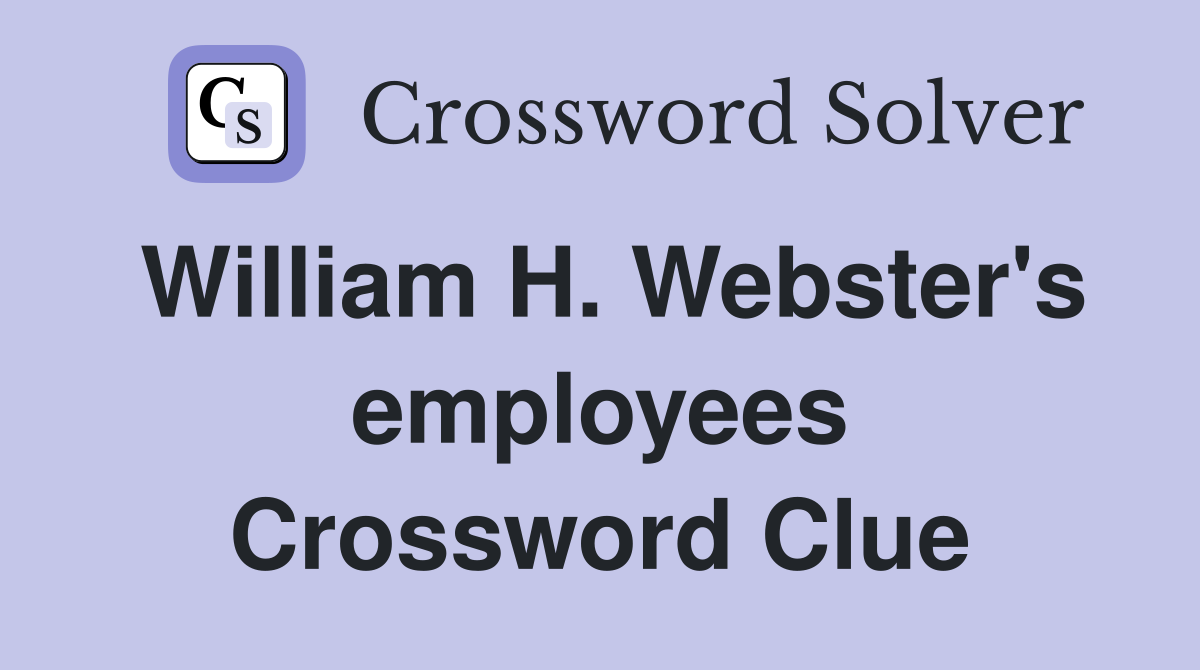 William H. Webster's employees Crossword Clue