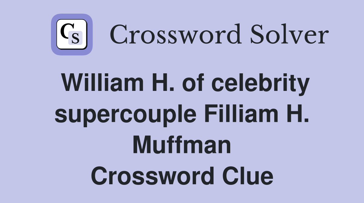 William H. of celebrity supercouple Filliam H. Muffman Crossword Clue