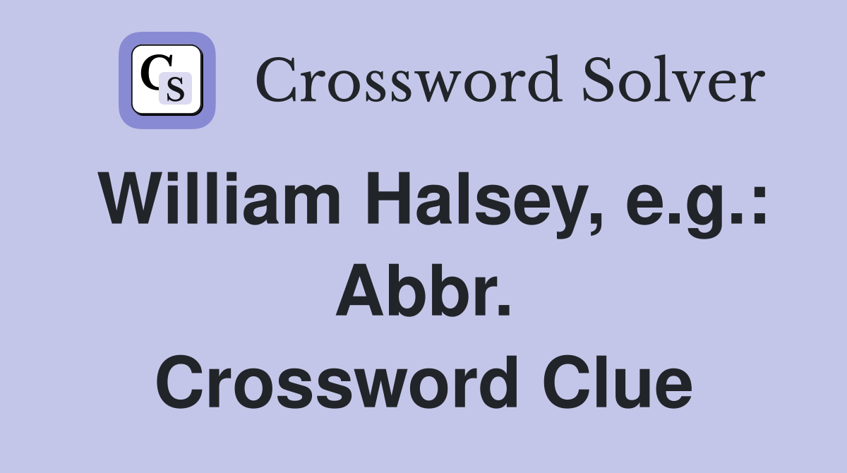 William Halsey, e.g.: Abbr. Crossword Clue