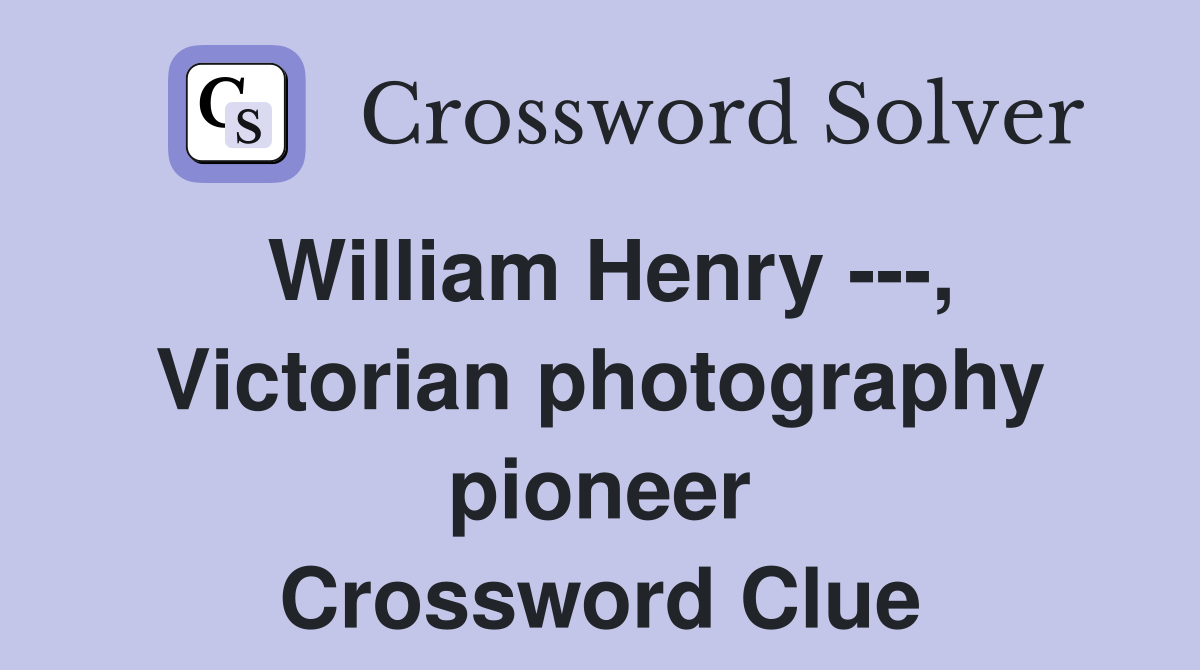 William Henry ---, Victorian photography pioneer Crossword Clue