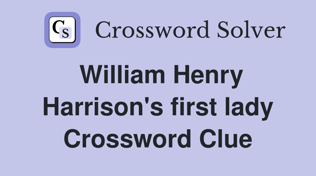 William Henry Harrison's first lady Crossword Clue