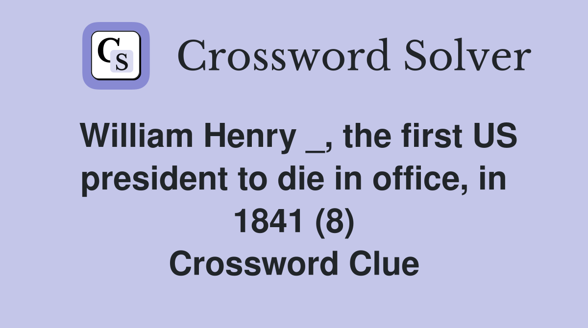 William Henry _, the first US president to die in office, in 1841 (8) Crossword Clue