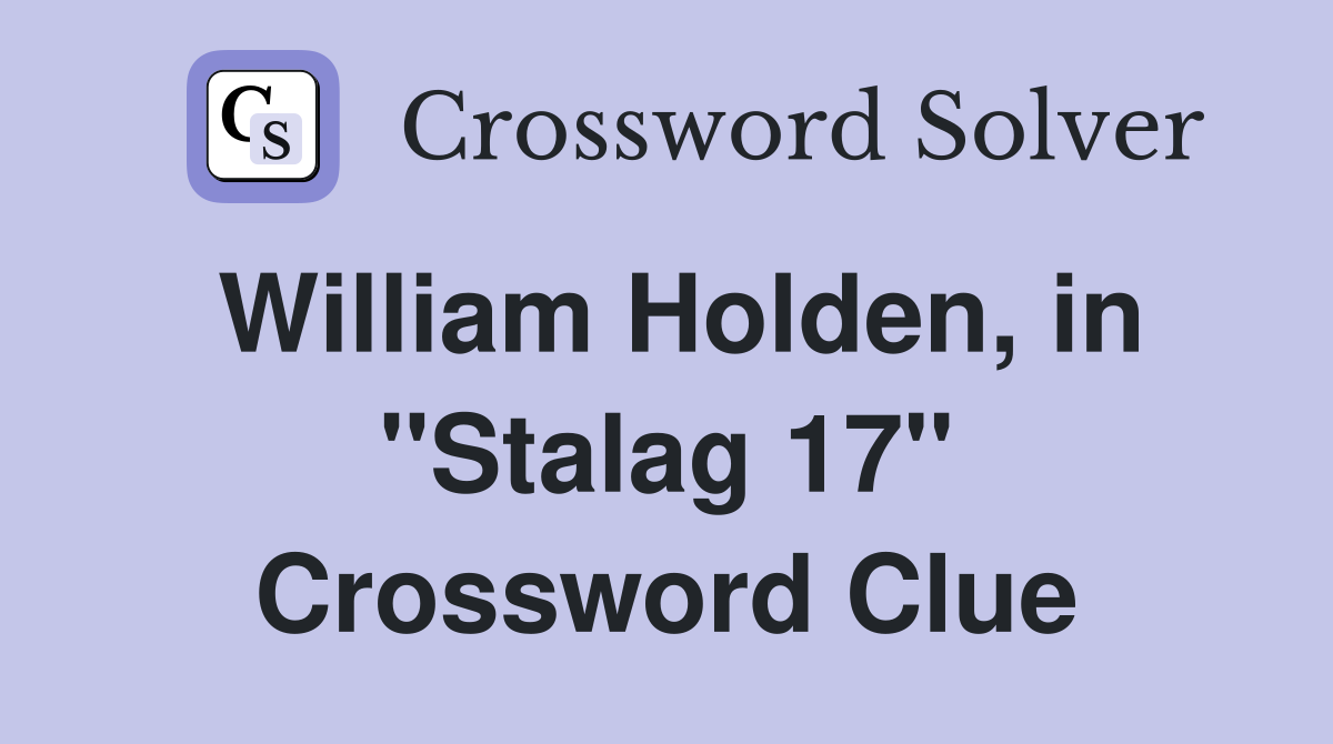 William Holden, in "Stalag 17" Crossword Clue