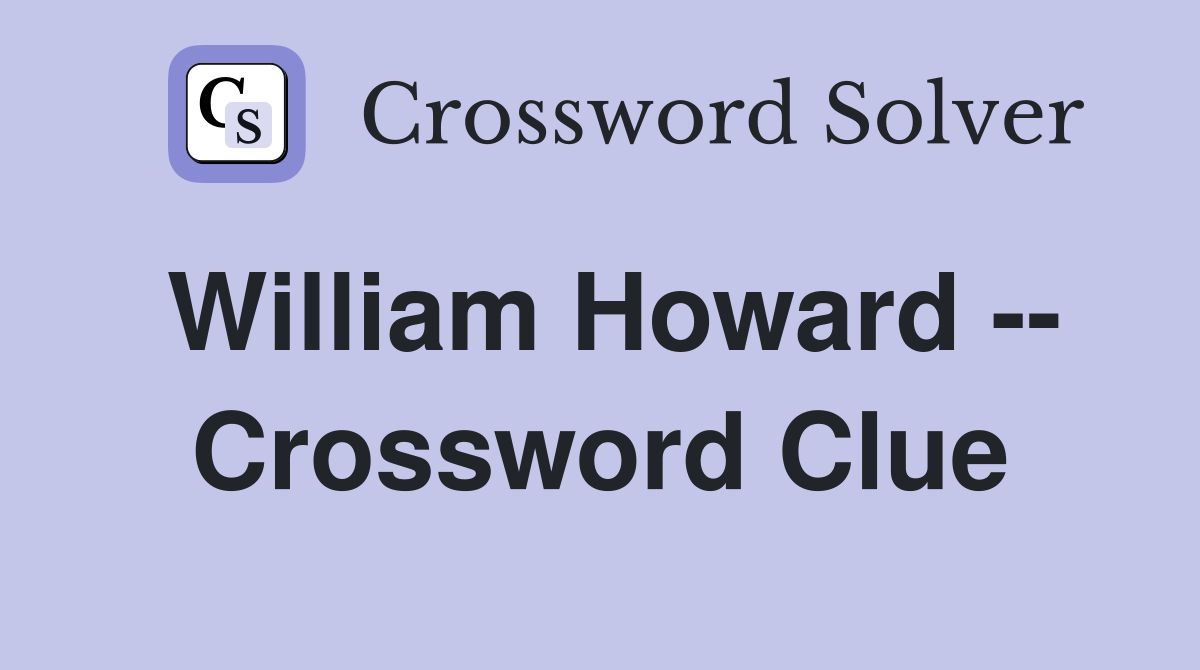 William Howard -- Crossword Clue