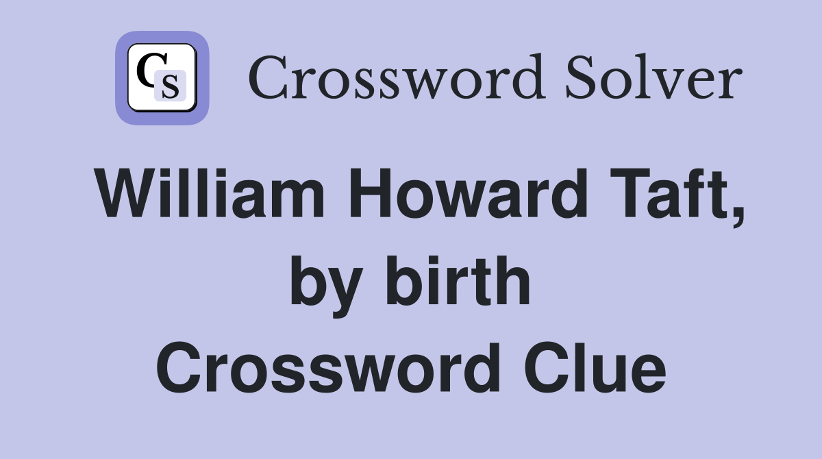 William Howard Taft, by birth Crossword Clue