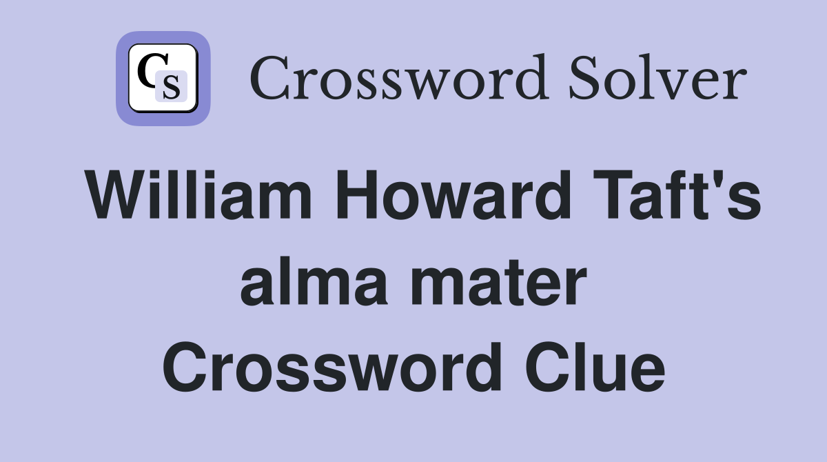 William Howard Taft's alma mater Crossword Clue