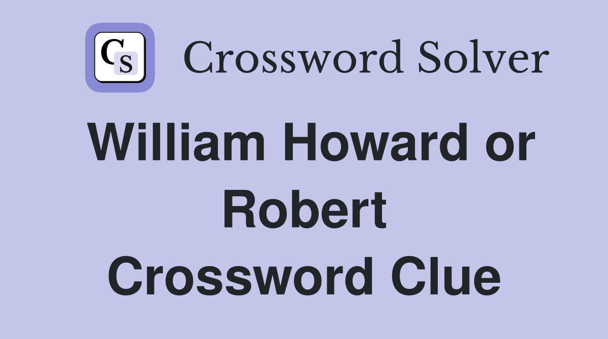 William Howard or Robert Crossword Clue