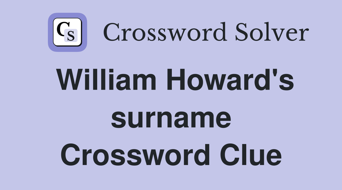 William Howard's surname Crossword Clue