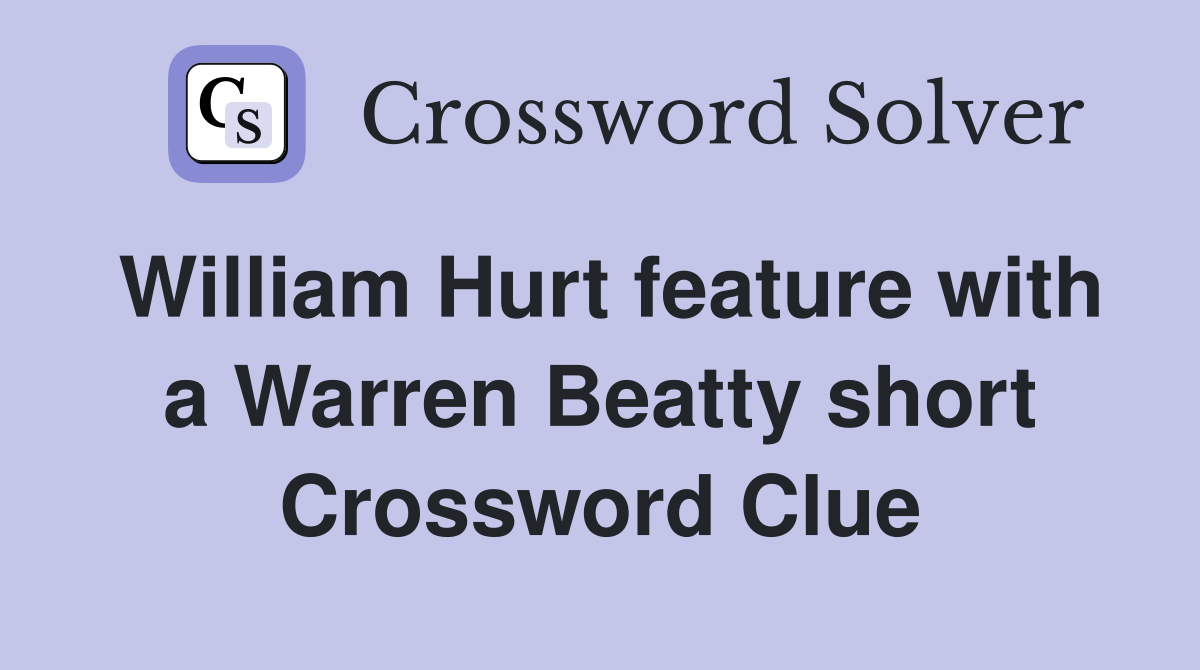 William Hurt feature with a Warren Beatty short Crossword Clue