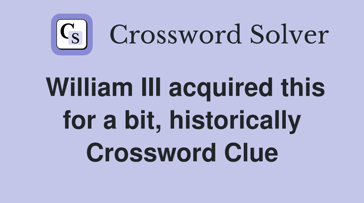 William III acquired this for a bit, historically Crossword Clue