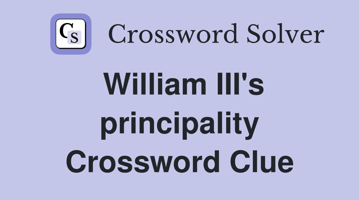 William III's principality Crossword Clue