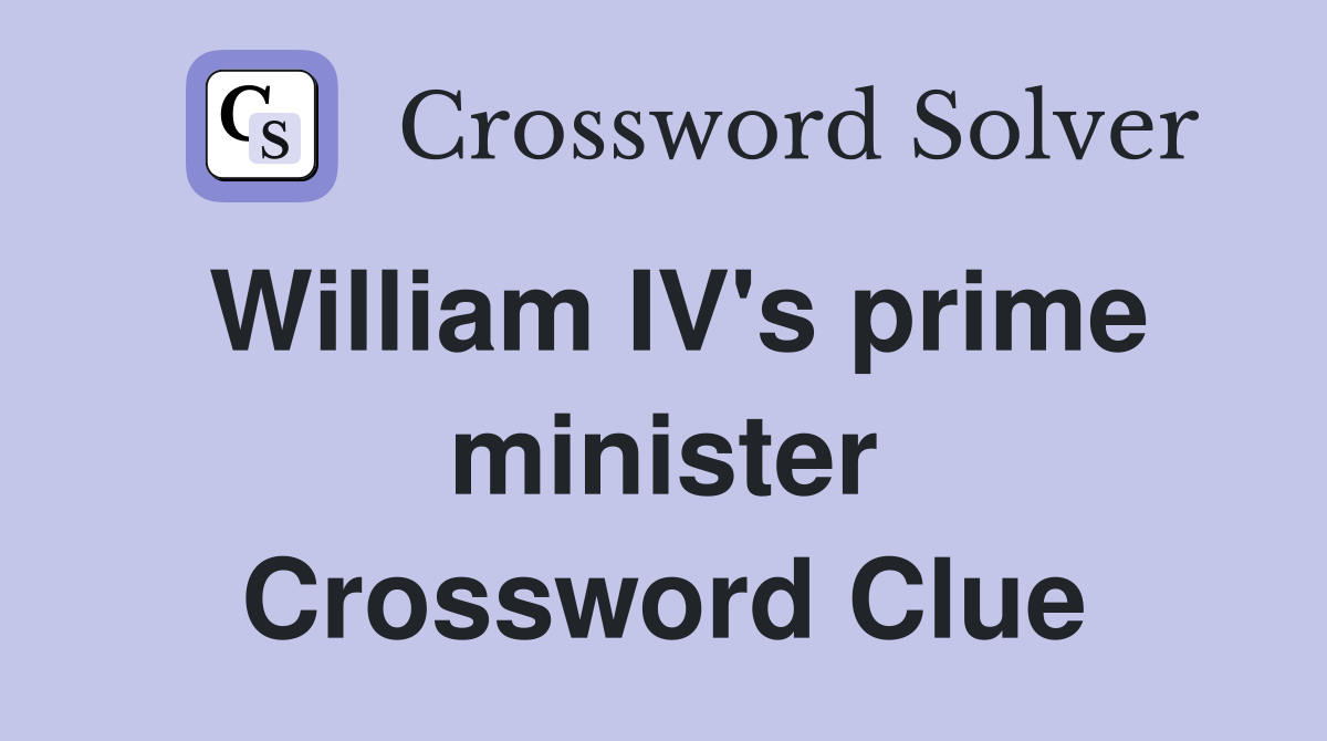 William IV's prime minister Crossword Clue