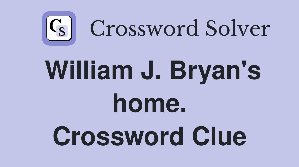William J. Bryan's home. Crossword Clue