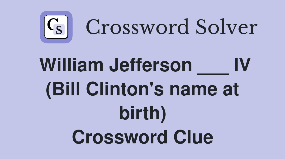 William Jefferson ___ IV (Bill Clinton's name at birth) Crossword Clue