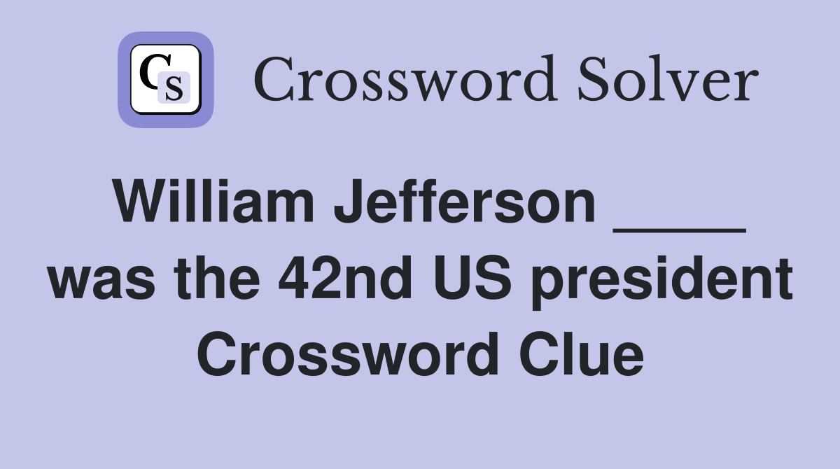 William Jefferson ____ was the 42nd US president Crossword Clue