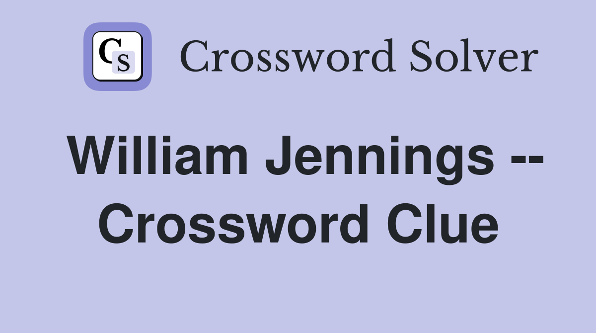 William Jennings -- Crossword Clue