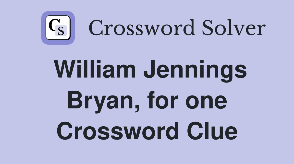 William Jennings Bryan, for one Crossword Clue