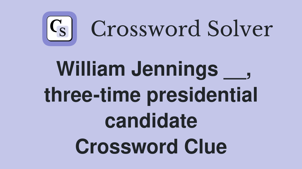 William Jennings __, three-time presidential candidate Crossword Clue