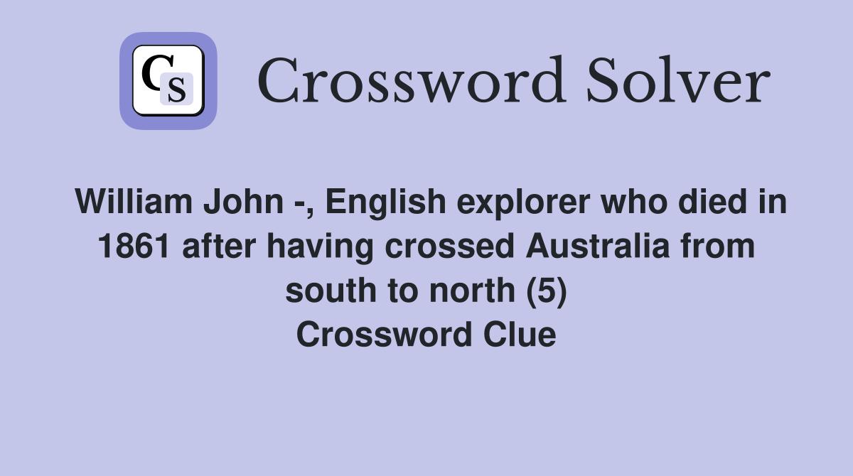 William John -, English explorer who died in 1861 after having crossed Australia from south to north (5) Crossword Clue