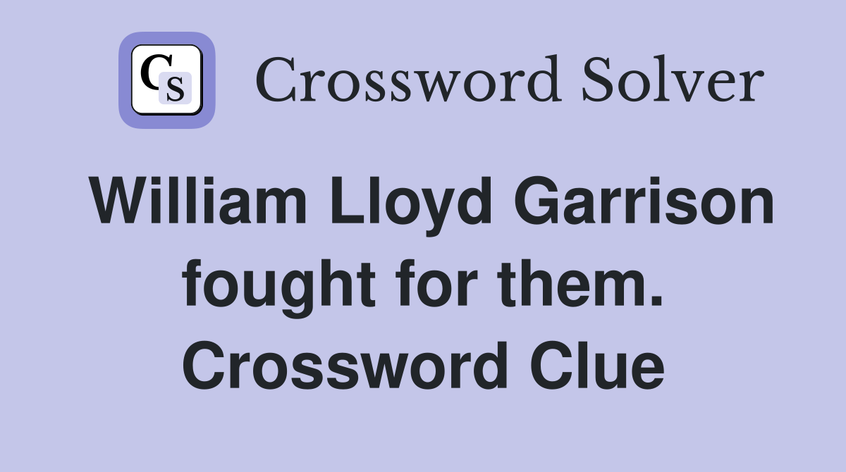 William Lloyd Garrison fought for them. Crossword Clue