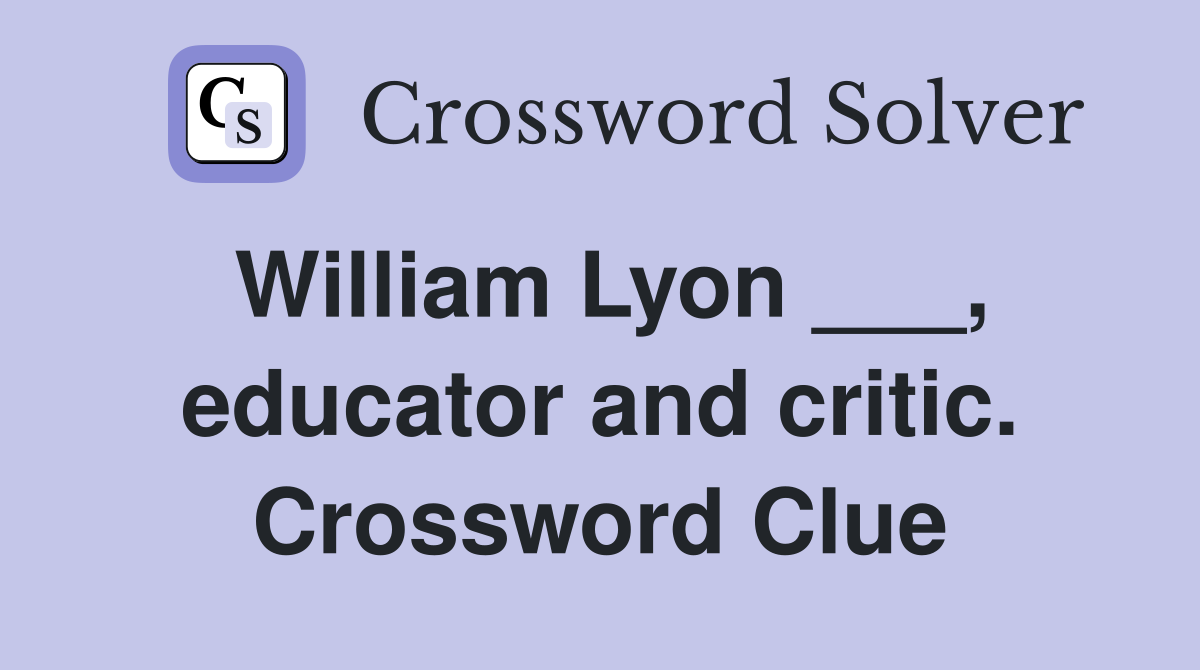 William Lyon ___, educator and critic. Crossword Clue