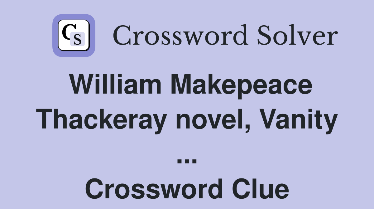 William Makepeace Thackeray novel, Vanity ... Crossword Clue