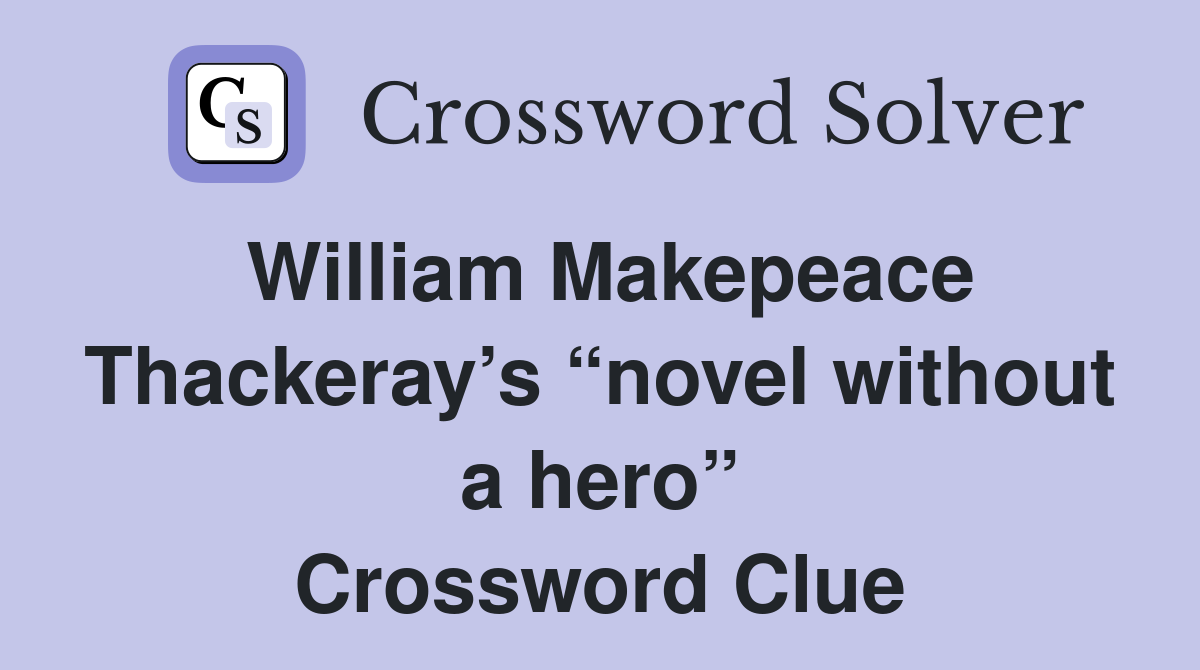 William Makepeace Thackeray’s “novel without a hero” Crossword Clue