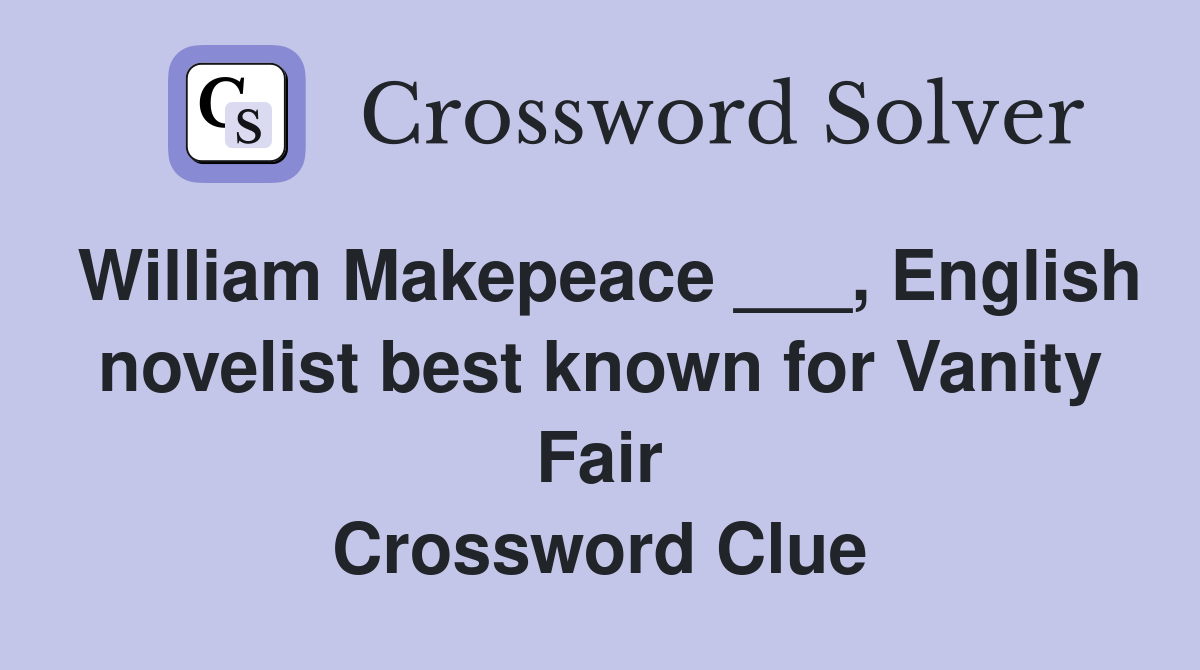 William Makepeace ___, English novelist best known for Vanity Fair Crossword Clue