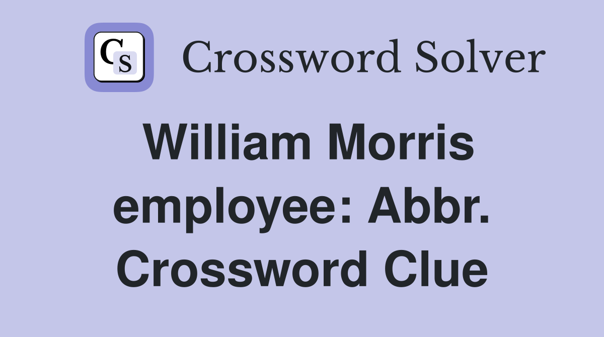 William Morris employee: Abbr. Crossword Clue