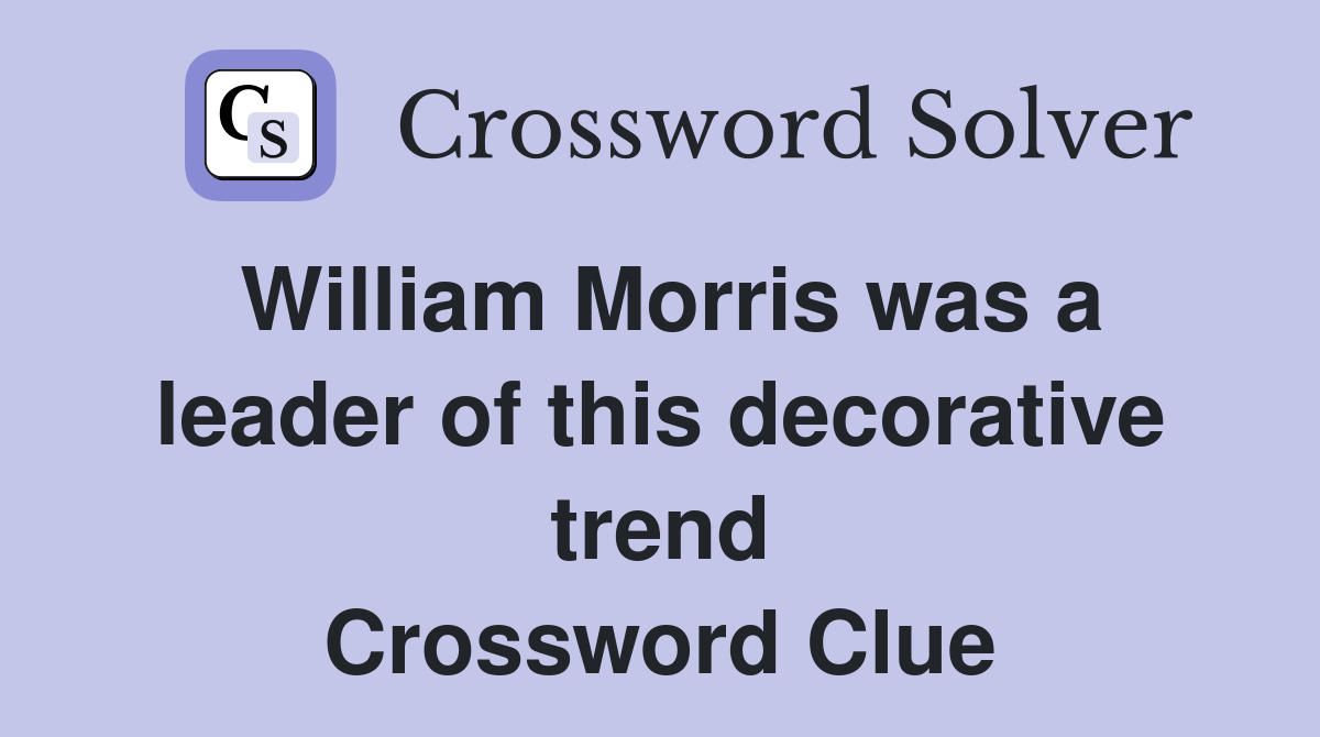 William Morris was a leader of this decorative trend Crossword Clue